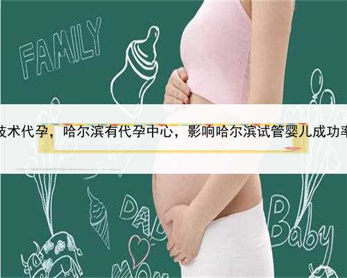 2022最新技术代孕，哈尔滨有代孕中心，影响哈尔滨试管婴儿成功率的因素！